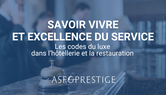 Savoir-vivre et excellence du service : les codes du luxe dans l’hôtellerie et la restauration